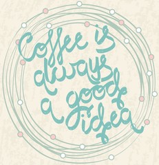Coffee Is Always A Good Idea. Vector illustration design elements.