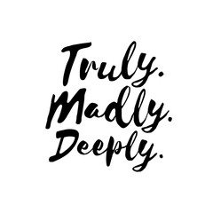 Truly. Madly. Deeply. - Inspirational wisdom quote handwritten with black ink and brush. Good for posters, t-shirts, prints, cards, banners. Hand lettering, typographic element for your design