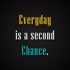 Everyday is a second chance. - motivational inscription template