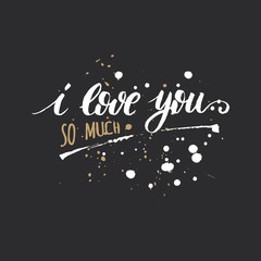 I Love You So Much romantic vector typography.Marking made by hand.Inscription with paint splatter for a card,for express their feelings save the date cards.Unique poster typography or fashion design
