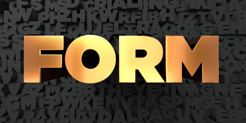 Form - Gold text on black background - 3D rendered royalty free stock picture. This image can be used for an online website banner ad or a print postcard.