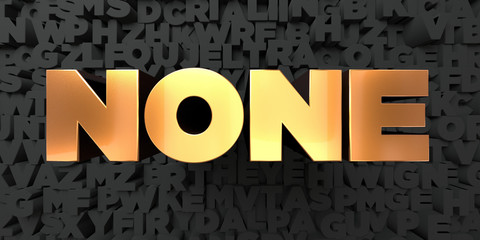 None - Gold text on black background - 3D rendered royalty free stock picture. This image can be used for an online website banner ad or a print postcard.