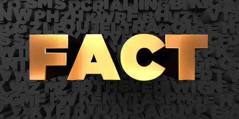Fact - Gold text on black background - 3D rendered royalty free stock picture. This image can be used for an online website banner ad or a print postcard.