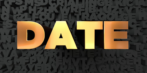 Date - Gold text on black background - 3D rendered royalty free stock picture. This image can be used for an online website banner ad or a print postcard.