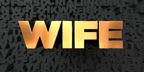 Wife - Gold text on black background - 3D rendered royalty free stock picture. This image can be used for an online website banner ad or a print postcard.