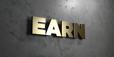 Obraz premium Earn - Gold sign mounted on glossy marble wall - 3D rendered royalty free stock illustration. This image can be used for an online website banner ad or a print postcard.