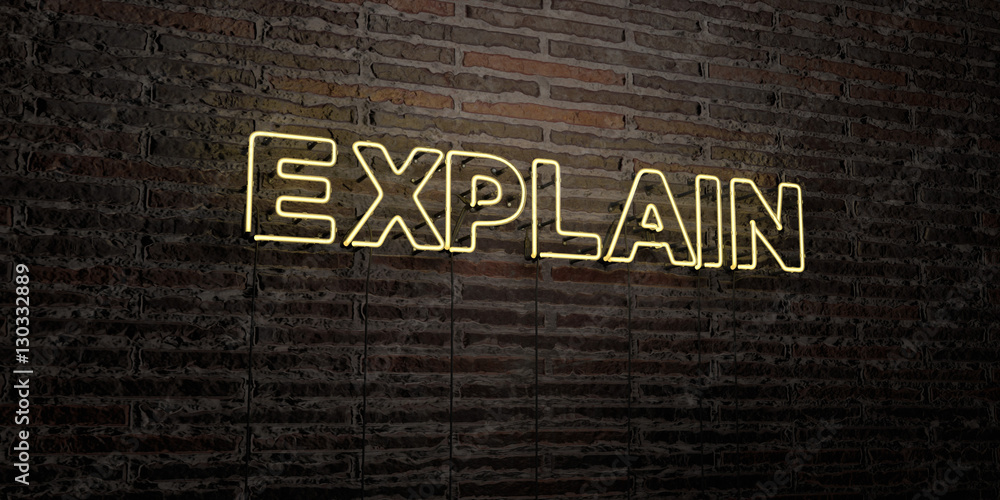 Fototapete EXPLAIN -Realistic Neon Sign on Brick Wall background - 3D rendered royalty free stock image. Can be used for online banner ads and direct mailers..