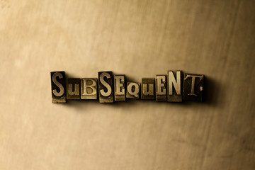 SUBSEQUENT - close-up of grungy vintage typeset word on metal backdrop. Royalty free stock illustration.  Can be used for online banner ads and direct mail.