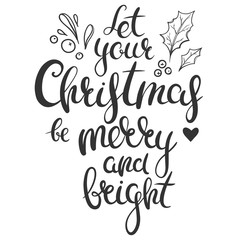 Let your Christmas be merry and bright - hand drawn vector lettering isolated on white. Christmas calligraphy with floral doodles.