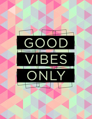 Motivational quote poster Good Vibes only, inspirational print with typography and fresh colorful abstract pattern, for positive thinking, optimism and happiness.