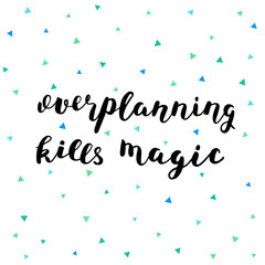 Overplanning kills magic. Brush lettering.