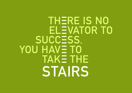 Motivational quote about success. There is no elevator to success, you have to take the stairs. Sans serif font, very simple typography, colors: green background, white, yellow.