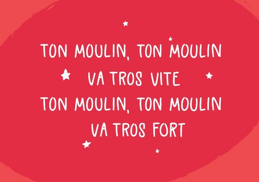French lullaby lettering "Ton moulin, ton moulin va tros vite"