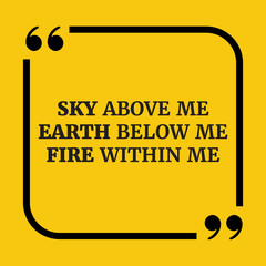 Motivational quote.21.Sky above me earth below me fire within me