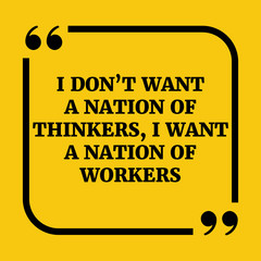 Motivational quote.. I don't want a nation of thinkers, I want a