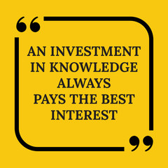 Motivational quote. An investment in knowledge always pays the b