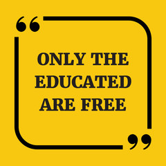 Motivational quote. Only the educated are free.