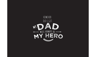 however old i get my dad will always be my hero - obrazy, fototapety, plakaty