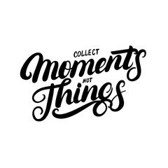 Collect moments not things hand written lettering.