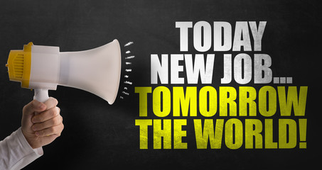 Today New Job... Tomorrow the World!