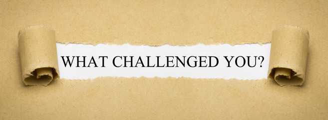 What Challenged You?