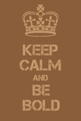 Keep Calm and Be bold poster