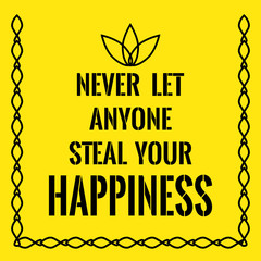 Motivational quote. Never let anyone steal your happiness.