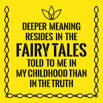 Motivational Quote. Deeper Meaning Resides In The Fairy Tales To