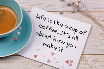 Inspiration motivation quote Life is like a cup of coffee. Happiness, New beginning , Grow, Success, Choice concept