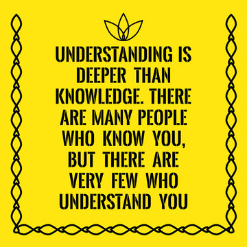 Motivational Quote. Understanding Is Deeper Than Knowledge. Ther