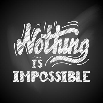 Hand drawn motivational quote lettering - nothing is impossible on a chalkboard. Vector hand drawn typographic poster, slogan, greeting card design. T-shirt inspirational apparel design