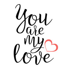 You Are My Love. Handwritten Lettering Quote About . For Valentine s Day Design, Wedding Invitation, Printable Wall Art, Poster. Isolated on White. Typography . Vector Illustration.