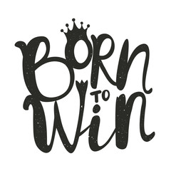 Born to Win. Lettering typography inspirational poster with crown