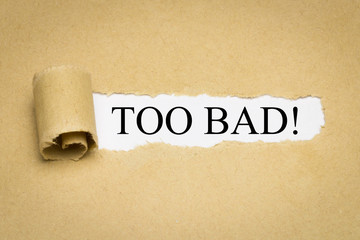 Too Bad!