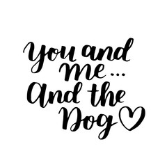 Dog adoption hand written lettering. Brush lettering quote about the dog You and me and the dog with heart. Vector motivational saying with black ink on white isolated background.