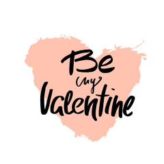 Be my Valentine romantic quote with big heart. Greeting template for Valentine's day. Unique Handlettering.