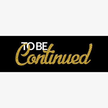 522 BEST "To Be Continued" IMAGES, STOCK PHOTOS & VECTORS | Adobe Stock