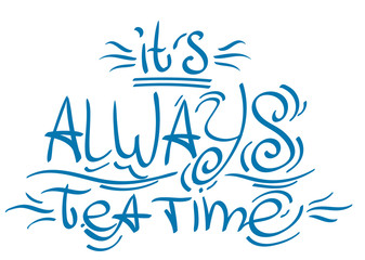 Lettering phrase from the fairy tale Alice's Adventures in Wonderland: it's always tea time