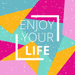 Enjoy your life on bright background. Inspirational typographic poster print design. Vector illustration. - 132987456