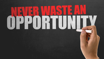 Never Waste an Opportunity