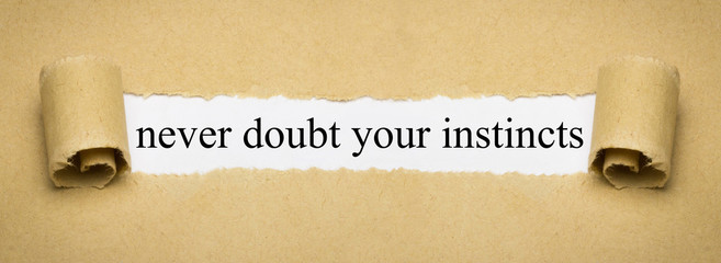 never doubt your instincts