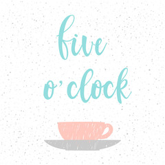 Five o'clock. Handwritten 5 o'clock lettering and hand drawn cup