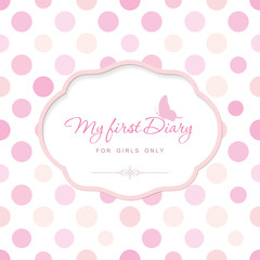 Cute template for notebook cover for girls. My first Diary. Elegant frame with butterfly on polka dot. Can be used for baby shower, wedding, scrapbook album. Pastel pink colors.