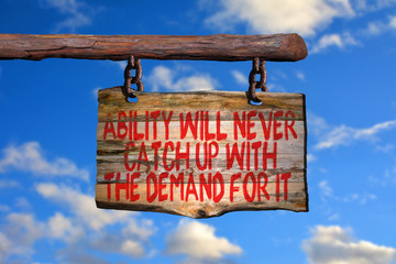 Ability will never catch up with the demand for