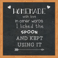 Homemade with love in other words I licked the spoon and kept using it - Funny quotes on chalkboard

