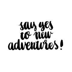 Say yes to new adventures!. The inscription  hand-drawing of  ink on a white background. Vector Image. It can be used for website design, article, phone case, poster, t-shirt, mug etc.