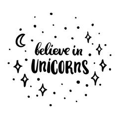 Believe in unicorns. The inscription  hand-drawing of  ink on a white background. Vector Image. It can be used for website design, article, phone case, poster, t-shirt, mug etc.