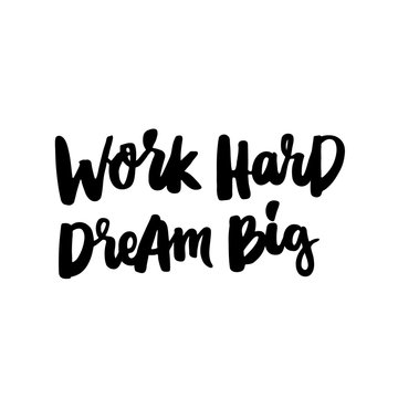 Work hard, dream big! The inscription hand-drawing of  black ink on a white background. Vector Image. It can be used for website design, article, phone case, poster, t-shirt, mug etc.