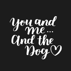 Dog adoption hand written lettering. Brush lettering quote about the dog You and me and the dog with heart. Vector motivational saying with white ink on black isolated background.