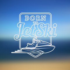 born to Jet Ski logo, badges and t-shirt emblems isolated on blurred background. summer sport. Watercraft transport .